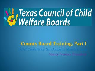 County Board Training, Part I PCAT Conference, San Antonio, March 4, 2014 Nancy Preston, President