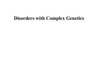 Disorders with Complex Genetics