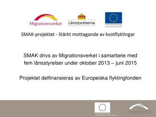 SMAK drivs av Migrationsverket i samarbete med fem länsstyrelser under oktober 2013 – juni 2015