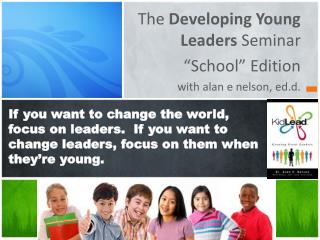 The Developing Young Leaders Seminar “School” Edition w ith alan e nelson, ed.d .