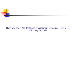 Overview of Air Pollutants and Management Strategies – Env 247 – February 24, 2011