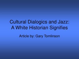 Cultural Dialogics and Jazz: A White Historian Signifies