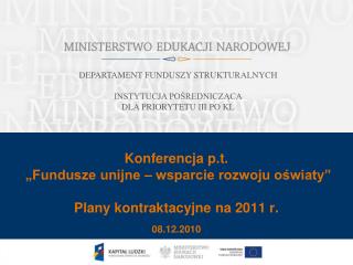 Konferencja p.t. „Fundusze unijne – wsparcie rozwoju oświaty” Plany kontraktacyjne na 2011 r.