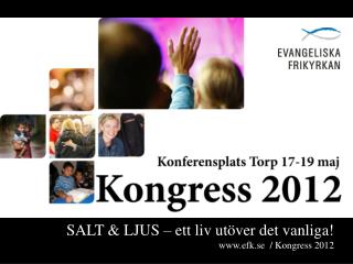 SALT &amp; LJUS – ett liv utöver det vanliga! efk.se / Kongress 2012