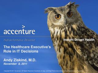 The Healthcare Executive’s Role in IT Decisions Andy Ziskind, M.D. November 8, 2011