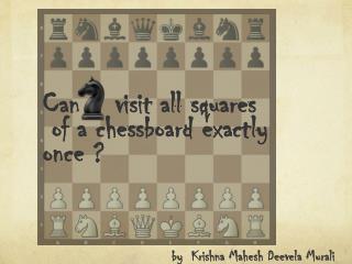 Can visit all squares of a chessboard exactly once ?