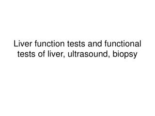 Liver function tests and functional tests of liver, ultrasound, biopsy