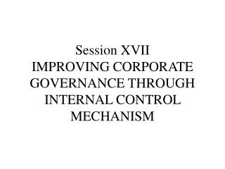 Session XVII IMPROVING CORPORATE GOVERNANCE THROUGH INTERNAL CONTROL MECHANISM