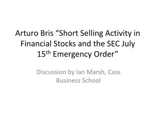 Arturo Bris “Short Selling Activity in Financial Stocks and the SEC July 15 th Emergency Order”