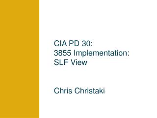 CIA PD 30: 3855 Implementation: SLF View Chris Christaki