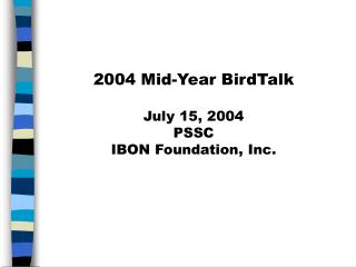 2004 Mid-Year BirdTalk July 15, 2004 PSSC IBON Foundation, Inc.