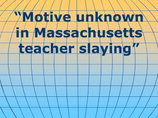 “ Motive unknown in Massachusetts teacher slaying ”