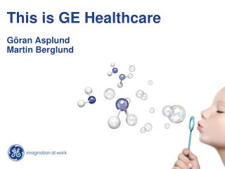 This is GE Healthcare Göran Asplund Martin Berglund