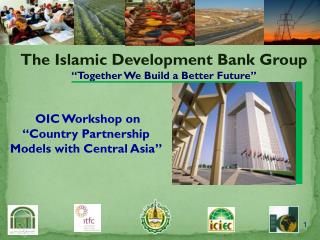 The Islamic Development Bank Group “Together We Build a Better Future”