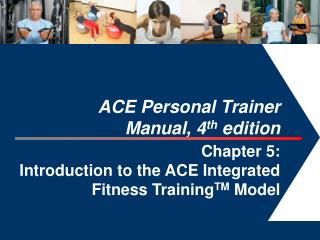 ACE Personal Trainer Manual, 4 th edition Chapter 5: