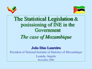 The Statistical Legislation &amp; posissioning of INE in the Government The case of Mozambique