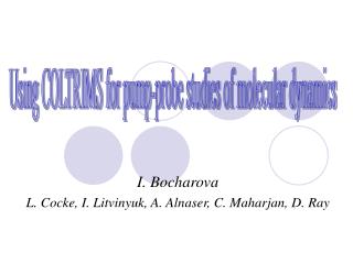 I. Bocharova L. Cocke, I. Litvinyuk, A. Alnaser, C. Maharjan, D. Ray