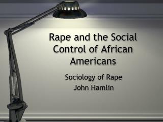 Rape and the Social Control of African Americans