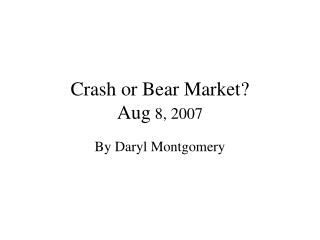 Crash or Bear Market? Aug 8, 2007
