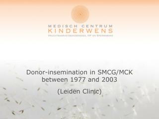 Donor-insemination in SMCG/MCK between 1977 and 2003 (Leiden Clinic)
