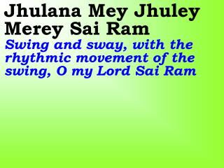 Sathya Sai Ram Hey Bhagawan O Sathya Sai Ram! You are my compassionate Loving Lord