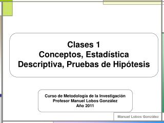 Clases 1 Conceptos, Estadística Descriptiva, Pruebas de Hipótesis