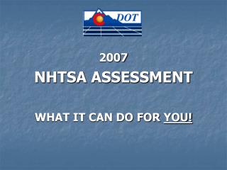 2007 NHTSA ASSESSMENT WHAT IT CAN DO FOR YOU!