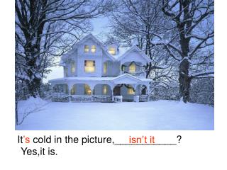 It ’s cold in the picture,___________?