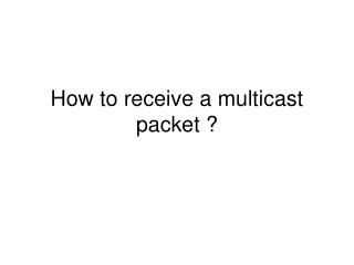 How to receive a multicast packet ?