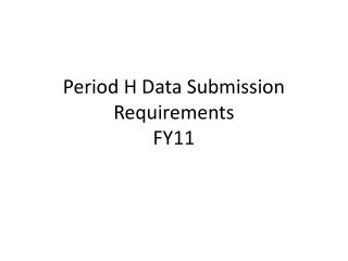 Period H Data Submission Requirements FY11