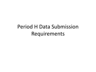 Period H Data Submission Requirements