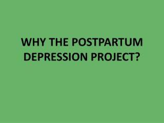 WHY THE POSTPARTUM DEPRESSION PROJECT?