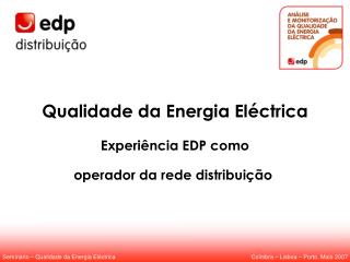 Qualidade da Energia Eléctrica Experiência EDP como operador da rede distribuição