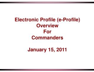 Electronic Profile (e-Profile) Overview For Commanders January 15, 2011