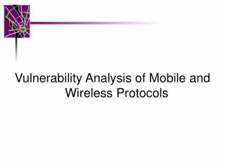 Vulnerability Analysis of Mobile and Wireless Protocols