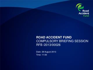 ROAD ACCIDENT FUND COMPULSORY BRIEFING SESSION RFB /2013/00026