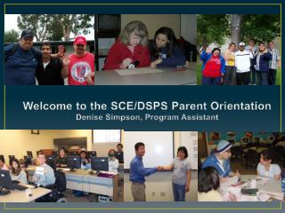 Welcome to the SCE/DSPS Parent Orientation Denise Simpson, Program Assistant