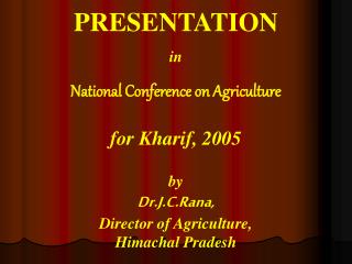 PRESENTATION in National Conference on Agriculture for Kharif, 2005 by Dr.J.C.Rana,