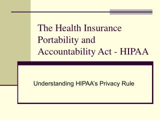 The Health Insurance Portability and Accountability Act - HIPAA