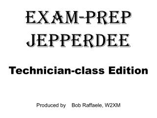 Exam-prep jepperdee Technician-class Edition Produced by Bob Raffaele, W2XM