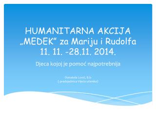 HUMANITARNA AKCIJA „MEDEK” za Mariju i Rudolfa 11. 11. -28.11. 2014.