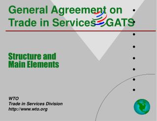 General Agreement on Trade in Services - GATS Structure and Main Elements WTO