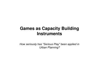 Games as Capacity Building Instruments