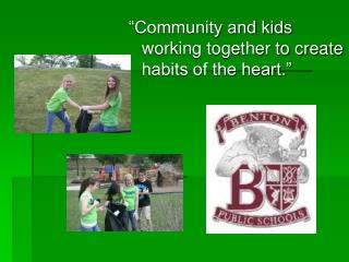 “Community and kids working together to create habits of the heart.”