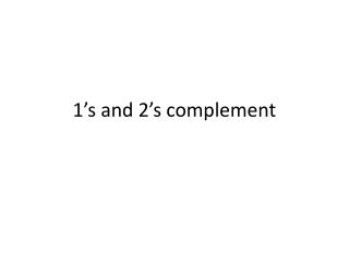 1’s and 2’s complement