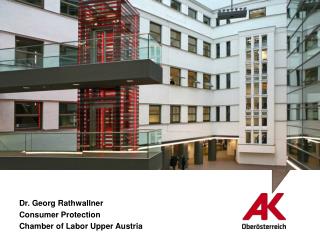 Dr. Georg Rathwallner Consumer Protection Chamber of Labor Upper Austria