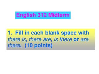 1. Fill in each blank space with there is , there are , is there or are there . (10 points)