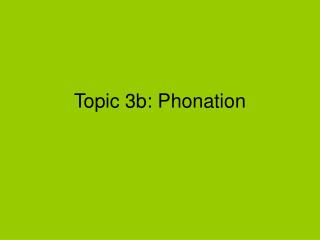 Topic 3b: Phonation