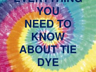 EVERYTHING YOU NEED TO KNOW ABOUT TIE DYE