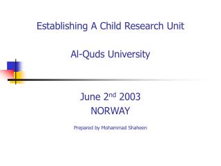 Establishing A Child Research Unit Al-Quds University June 2 nd 2003 NORWAY
